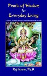 Pearls of Wisdom for Everyday Living - Raj Kumar