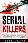 Serial Killers: The most Terrifying Serial Killers in California and Their Cases (serial killers, true crime) - Tyler Crane, serial killers