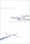 In the Shadow of the Cross: The Deeper Meaning of Calvary - Ray Pritchard