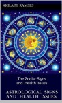 Astrological Signs and Health Issues : The Zodiac Signs and Health Issues - Akila M. Ramses