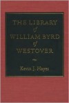 The Library of William Byrd of Westover - Kevin J. Hayes