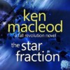 The Star Fraction - Ken MacLeod, Stephen Crossley