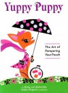 Yuppy Puppy: The Art of Pampering Your Pooch - Binky von Barksdale, Robin Zingone