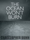 The Ocean Won't Burn - Christopher Bunn