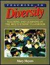 Teaching to Diversity: Teaching and Learning in the Multi-Ethnic Classroom - Mary Meyers, Mary Myers