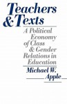Teachers and Texts: A Political Economy of Class and Gender Relations in Education - Michael W. Apple