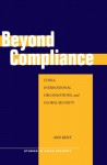 Beyond Compliance: China, International Organizations, and Global Security - Ann Kent