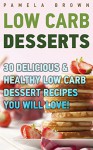 Low Carb Desserts: 30 Delicious & Healthy Low Carb Dessert Recipes You Will Love!: (low carbohydrate, high protein, low carbohydrate foods, low carb, low ... Diet to Overcome Belly Fat Book 1) - Pamela Brown