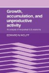 Growth, Accumulation, and Unproductive Activity: An Analysis of the Postwar Us Economy - Edward N. Wolff