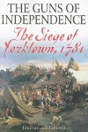 The Guns of Independence: The Siege of Yorktown, 1781 - Jerome A. Greene