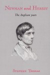 Newman and Heresy: The Anglican Years - Stephen Thomas