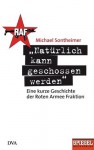 "Natürlich kann geschossen werden": Eine kurze Geschichte der Roten Armee Fraktion - Ein SPIEGEL-Buch (German Edition) - Michael Sontheimer