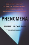 Phenomena: The Secret History of the U.S. Government's Investigations into Extrasensory Perception and Psychokinesis - Annie Jacobsen