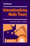 Internationalizing Media Theory: Transition, Power, Culture - John D.H. Downing