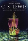 C.S. Lewis: A Guide to His Theology (Blackwell Brief Histories of Religion) - David G. Clark