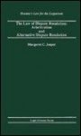 The Law of Dispute Resolution: Arbitration and Alternative Dispute Resolution - Margaret C. Jasper