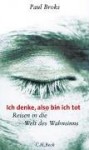 Ich denke, also bin ich tot: Reisen in die Welt des Wahnsinns - Paul Broks, Barbara Rojahn-Deyk