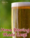 Home Brewing Made Easy: Brew Your Own Beer From The Comfort Of Your Own Home! SSS+++( Brand New!!) - eBook Fan