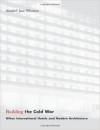 Building the Cold War: Hilton International Hotels and Modern Architecture - Annabel Jane Wharton, Sue Wharton