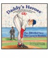 Daddy's Heroes: The Curse is Broken, The 2004 Red Sox - Tom Garcia, Karun Naga, Jenifer J. Donnelly