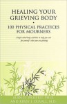 Healing Your Grieving Body: 100 Physical Practices for Mourners - Alan D. Wolfelt