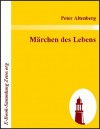 Märchen des Lebens (German Edition) - Peter Altenberg