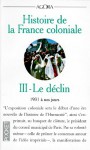 Histoire de la France coloniale. Tome 3, Le déclin (1931 à nos jours) - Catherine Coquery-Vidrovitch, Charles-Robert Ageron