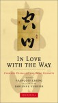 In Love with the Way: Chinese Poems of the Tang Dynasty (The Calligrapher's Notebooks) - François Cheng