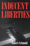 Indecent Liberties - Robert Schmuhl