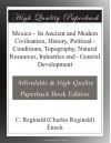 Mexico - Its Ancient and Modern Civilisation, History, Political - Conditions, Topography, Natural Resources, Industries and - General Development - C. Reginald (Charles Reginald) Enock