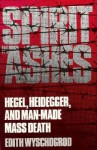 Spirit in Ashes: Hegel, Heidegger, and Man-Made Mass Death - Edith Wyschogrod