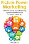 PICTURE POWER MARKETING (Social Media Bundle): Utilize the power of photo sharing social media website like Pinterest & Instagram - Red Mikhail