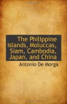 The Philippine islands, Moluccas, Siam, Cambodia, Japan, and China - Antonio De Morga