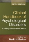 Clinical Handbook of Psychological Disorders : A Step-by-Step Treatment Manual - David H. Barlow