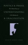 Poetics and Praxis, Understanding and Imagination: The Collected Essays of O. B. Hardison Jr. - O.B. Hardison Jr., Arthur F. Kinney
