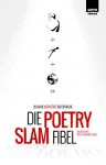 Die Poetry-Slam-Fibel: 20 Jahre Werkstatt der Sprache - Florian Cislik, Lars Ruppel, Sebastian 23, Julian Heun, Patrick Salmen, Nora Gomringer, Andy Strauß, Marc-Uwe Kling, Bas Böttcher, Dalibor Talajić