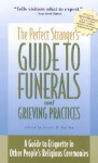 The Perfect Stranger's Guide to Funerals and Grieving Practices: A Guide to Etiquette in Other People's Religious Ceremonies - Stuart M. Matlins