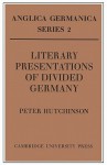 Literary Presentations of Divided Germany: The Development of a Central Theme in East German Fiction 1945 1970 - Peter Hutchinson