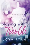 Playing With Trouble - Joya Ryan