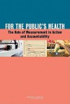 For the Public's Health: The Role of Measurement in Action and Accountability - Committee on Public Health Strategies to, Institute of Medicine
