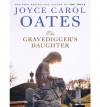 The Gravedigger's Daughter - Joyce Carol Oates