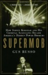 Supermob: How Sidney Korshak and His Criminal Associates Became America's Hidden Power Brokers - Gus Russo