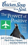 Chicken Soup for the Soul: The Power of Positive: 101 Inspirational Stories about Changing Your Life through Positive Thinking - Jack Canfield, Mark Victor Hansen, Amy Newmark