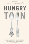 Tom Fitzmorris's Hungry Town: A Culinary History of New Orleans, the City Where Food Is Almost Everything - Tom Fitzmorris