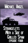 Strangelets with a Side of Grilled Spam: Episode Four - Michael Angel