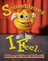 Sometimes I Feel...: A Book About Emotions and Feelings - James McDonald, Rebecca McDonald