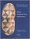 Shields: Africa, Southeast Asia, and Oceania. From the Collections of the Barbier-Mueller Museum - Purissima Benitez-Johannot, Jean Paul Barbier, Alain-Michel Boyer