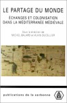 Le Partage Du Monde. Echanges Et Colonisation Dans La Méditerranée Médiévale - Michel Balard