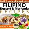 Delicious and Nutritious Filipino Dessert and Merienda Recipes: Affordable, Easy and Tasty Meals You Will Love (Bestselling Filipino Recipes Book 3) - Martha McBride