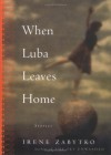 When Luba Leaves Home - Irene Zabytko